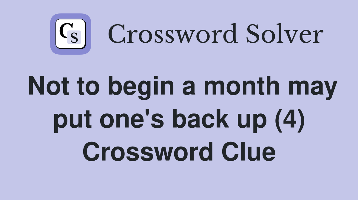 Not to begin a month may put one's back up (4) Crossword Clue