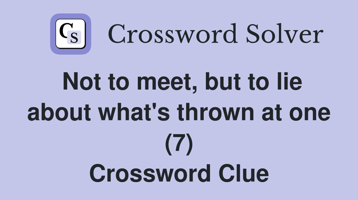 Not to meet, but to lie about what's thrown at one (7) Crossword Clue