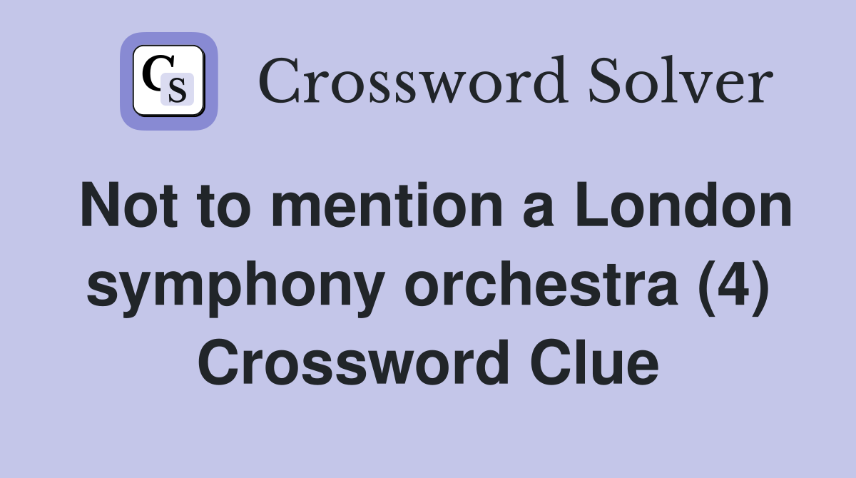 Not to mention a London symphony orchestra (4) Crossword Clue