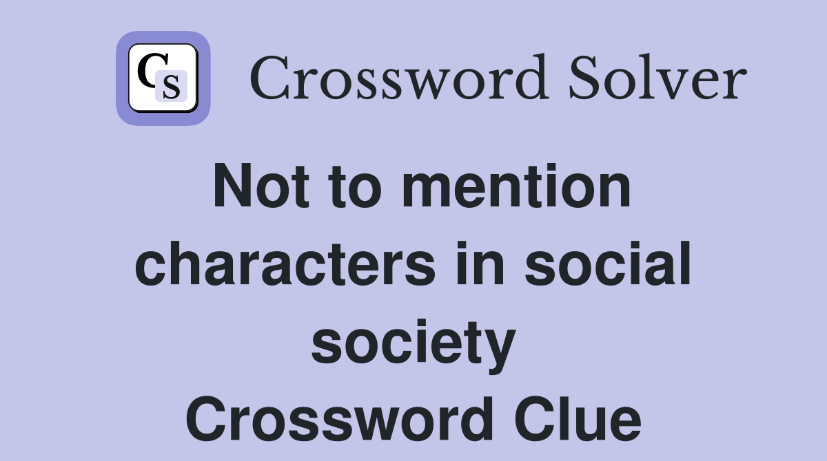 Not to mention characters in social society Crossword Clue