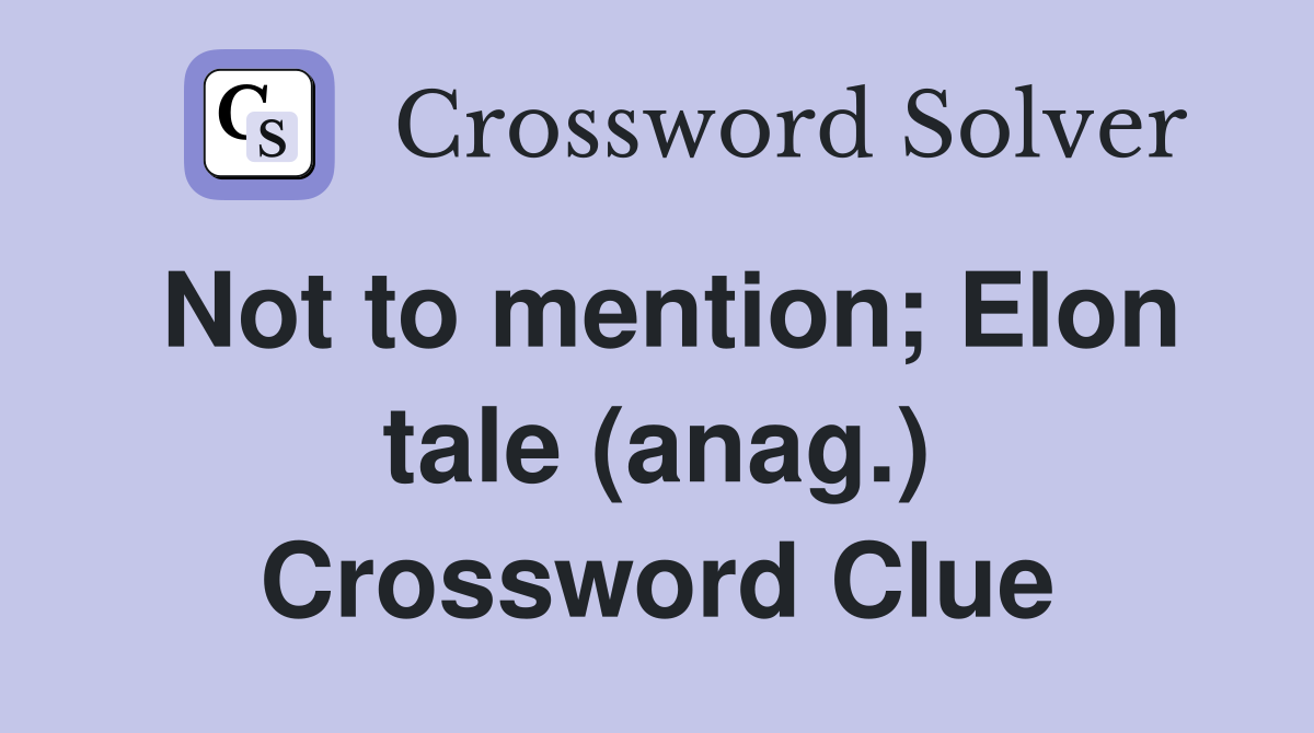 Not to mention; Elon tale (anag.) Crossword Clue