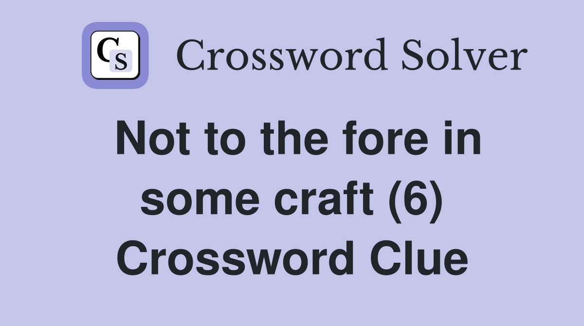 Not to the fore in some craft (6) Crossword Clue