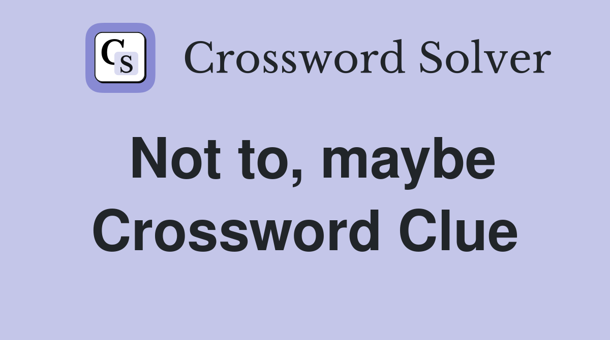 Not to, maybe Crossword Clue