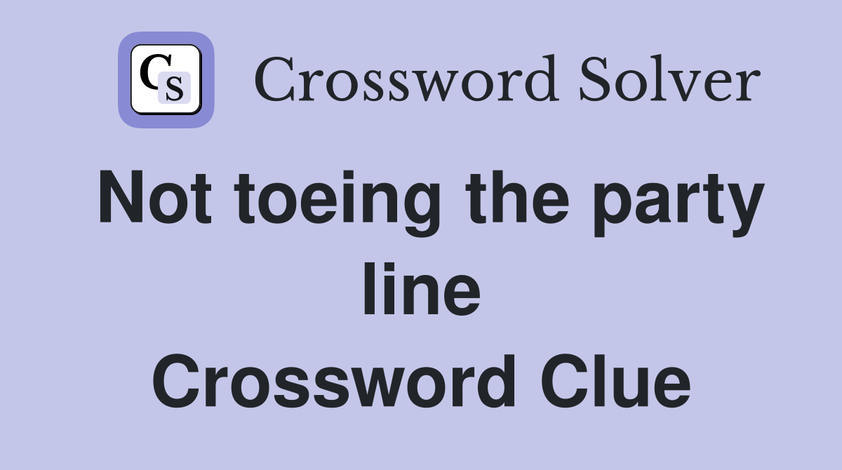 Not toeing the party line Crossword Clue