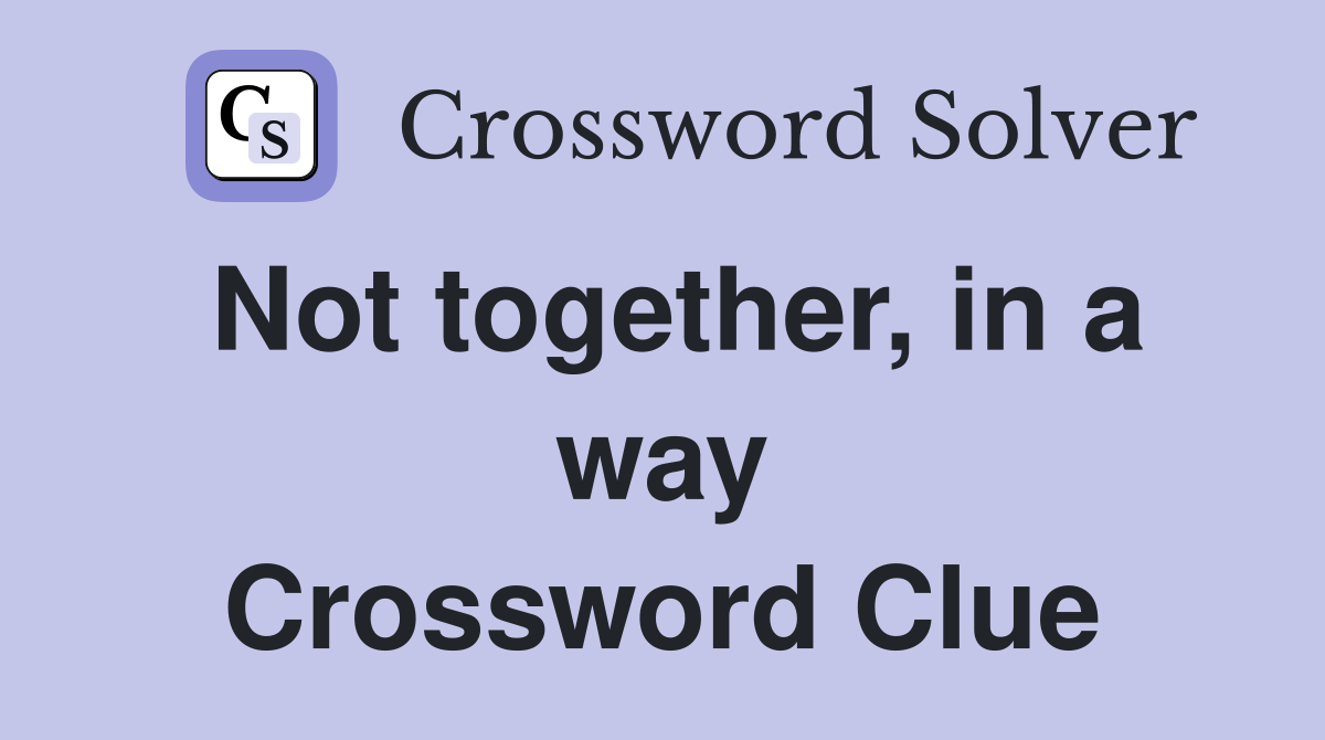 Not together, in a way Crossword Clue