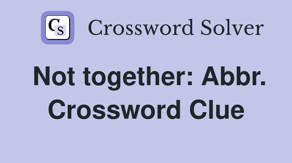 Not together: Abbr. Crossword Clue