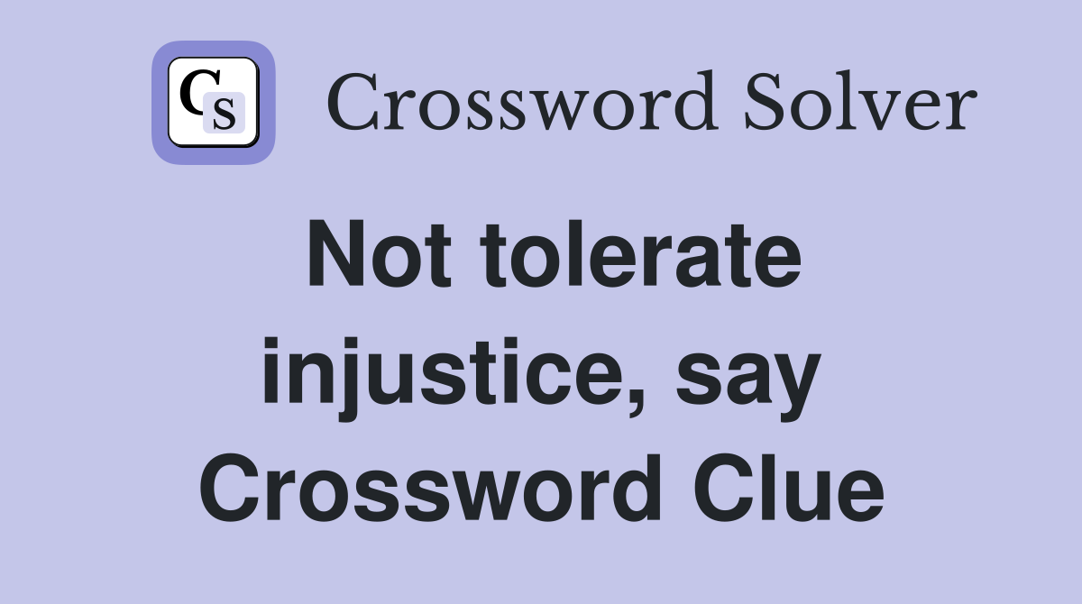 Not tolerate injustice, say Crossword Clue
