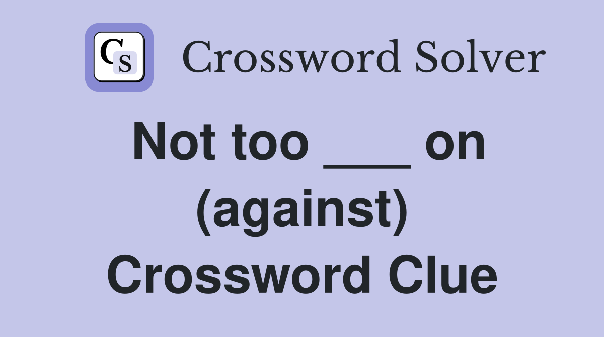 Not too ___ on (against) Crossword Clue