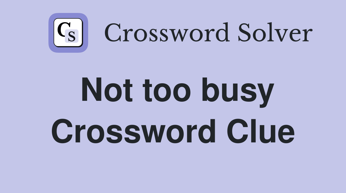 Not too busy Crossword Clue
