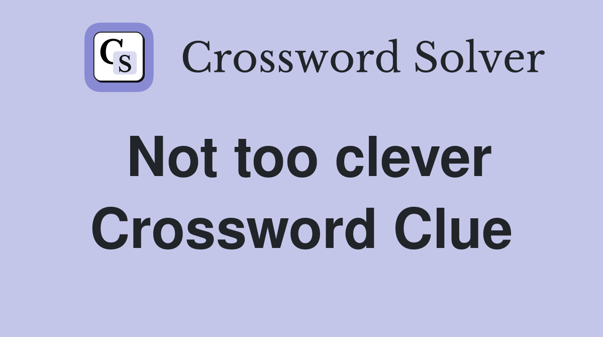 Not too clever Crossword Clue