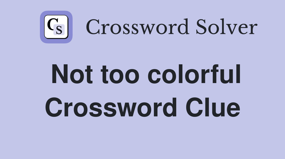 Not too colorful Crossword Clue