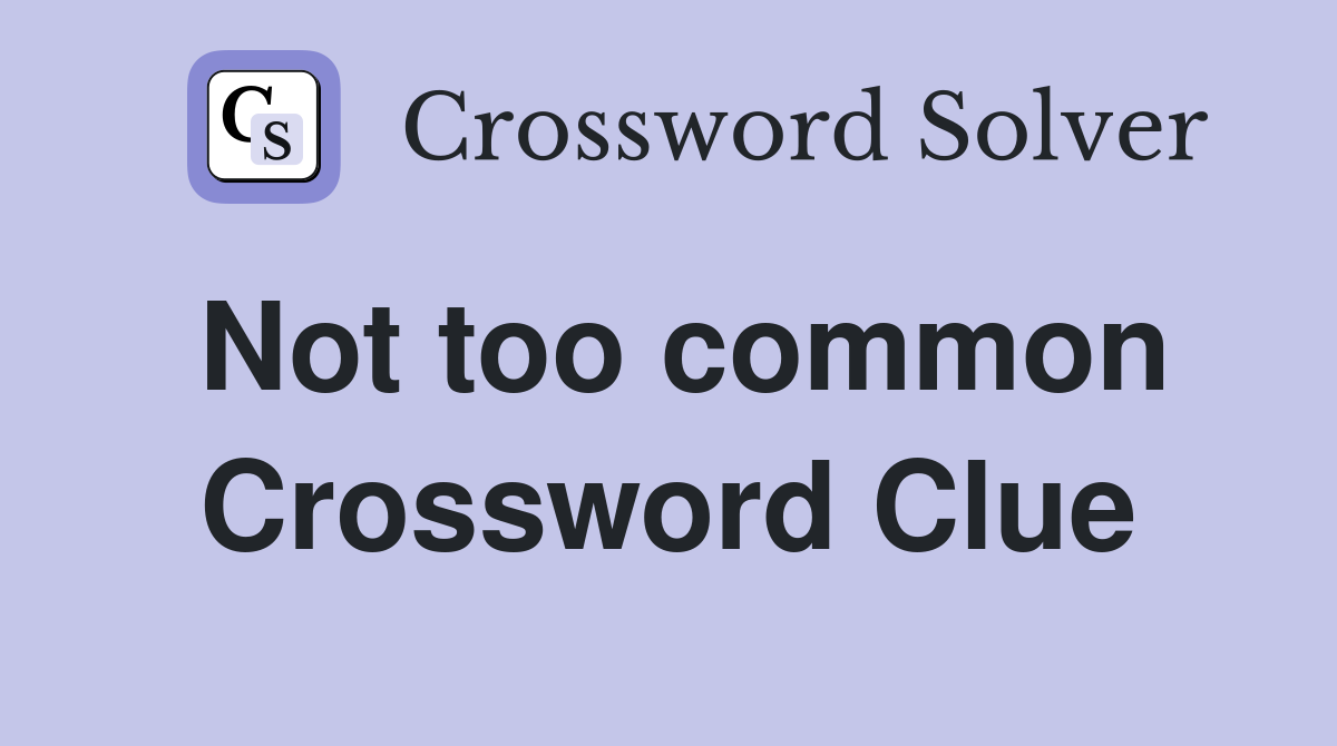 Not too common Crossword Clue