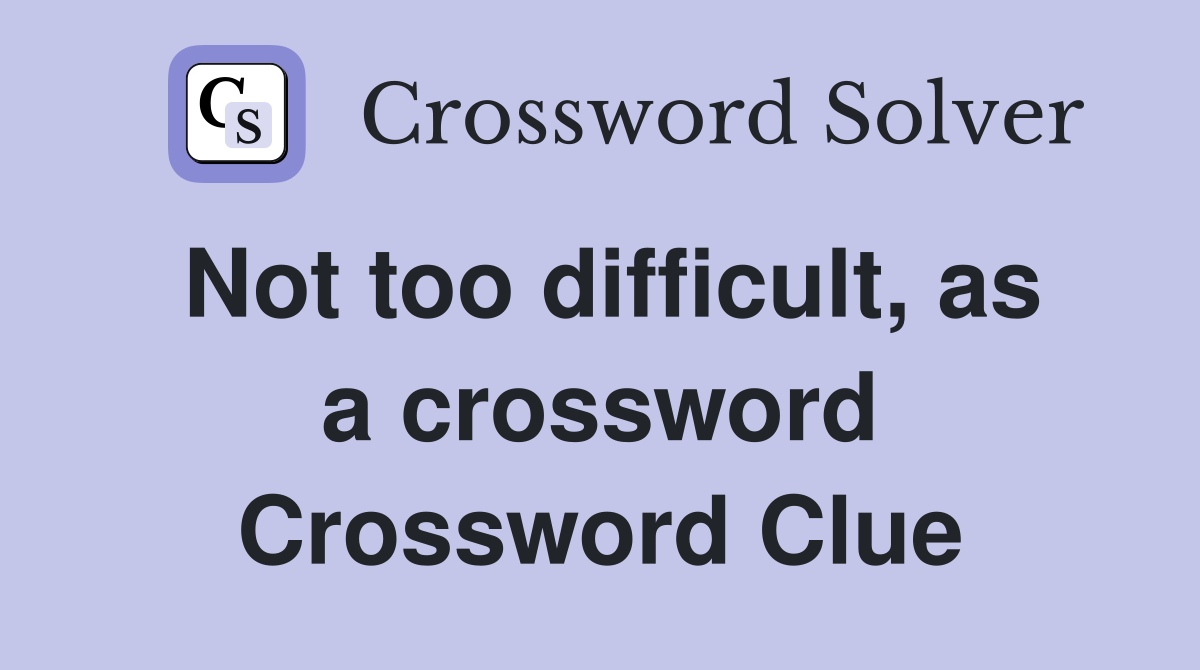 Not too difficult, as a crossword Crossword Clue