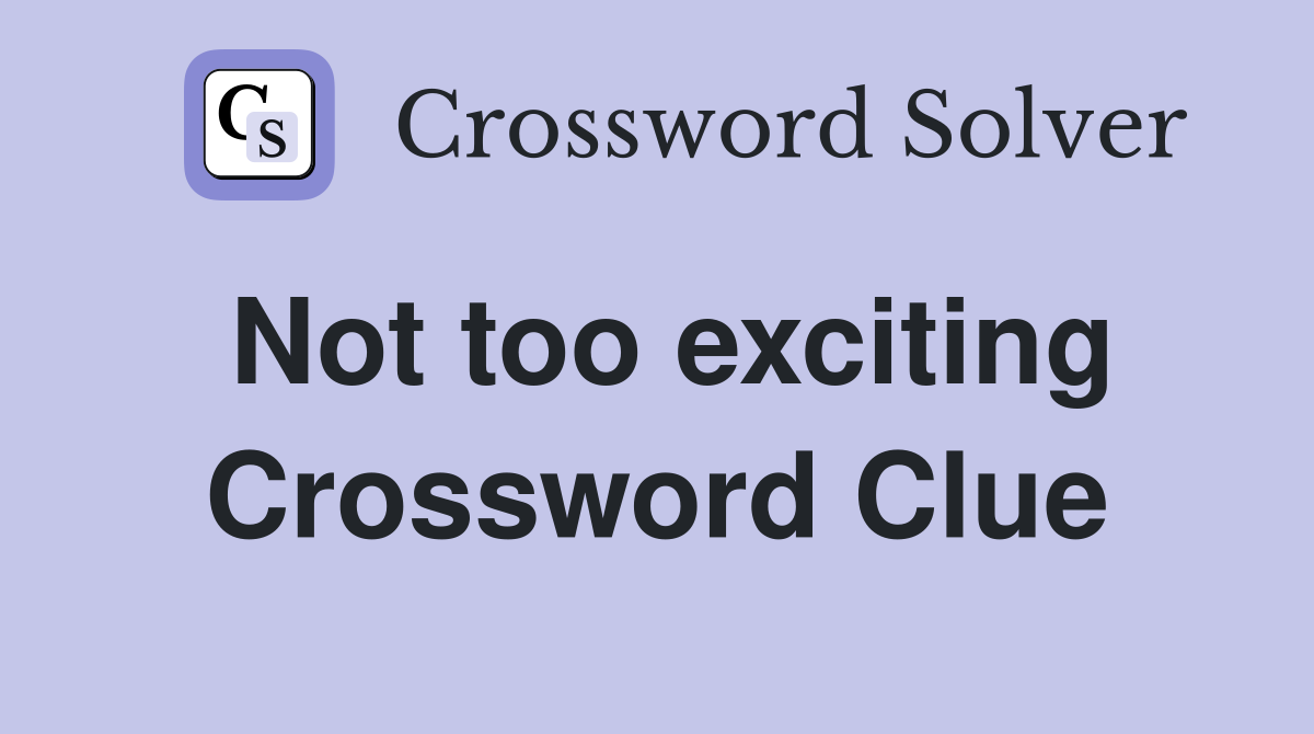 Not too exciting Crossword Clue