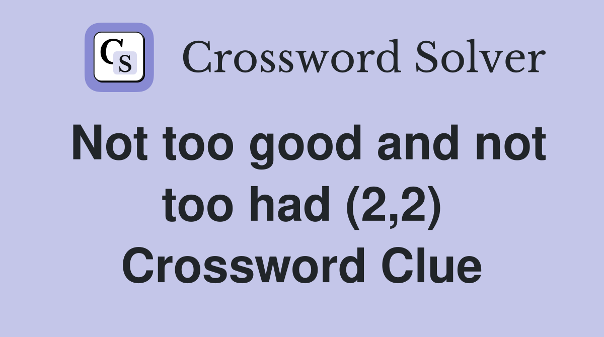 Not too good and not too had (2,2) Crossword Clue