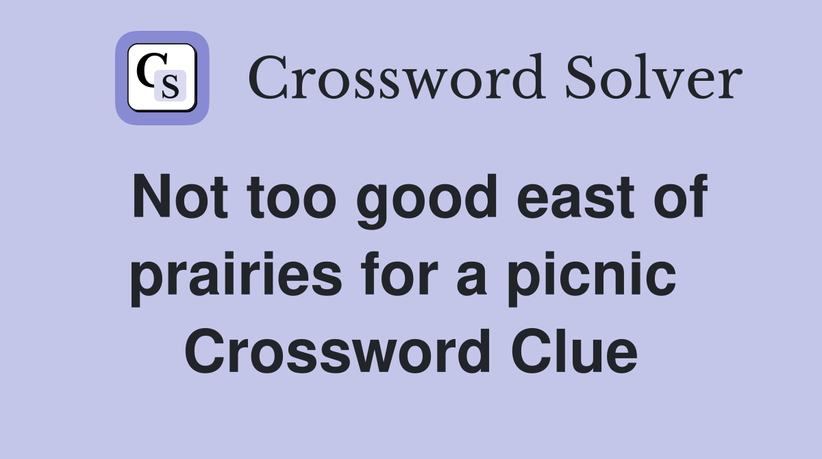 Not too good east of prairies for a picnic  Crossword Clue