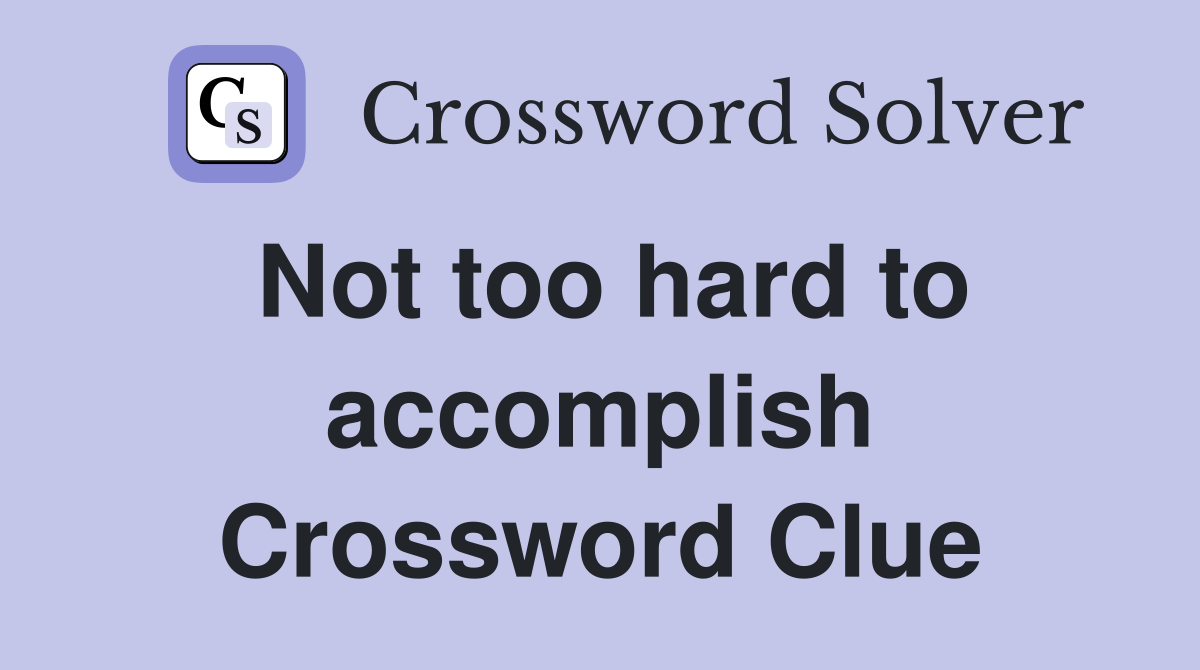 Not too hard to accomplish Crossword Clue
