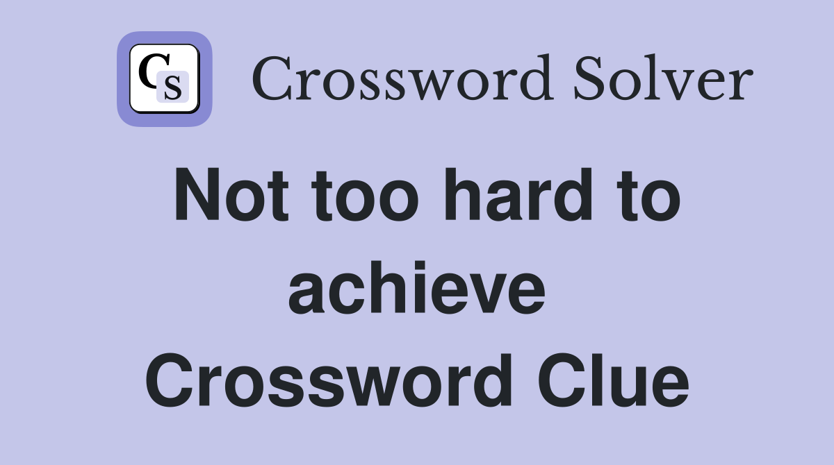 Not too hard to achieve Crossword Clue