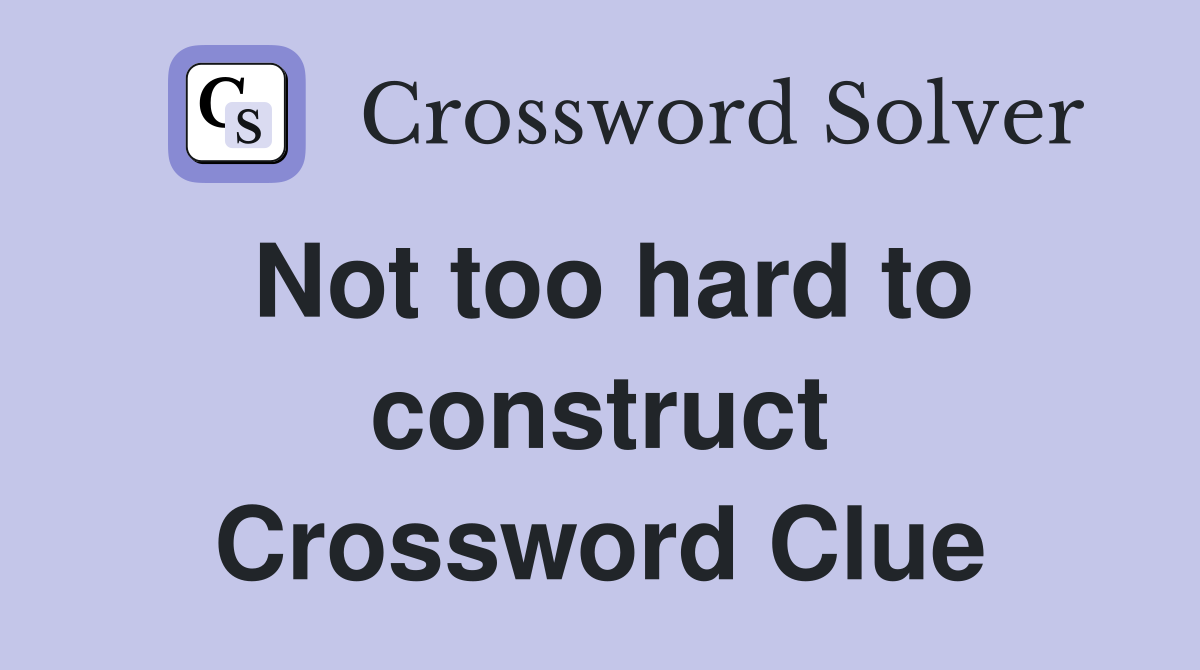 Not too hard to construct Crossword Clue