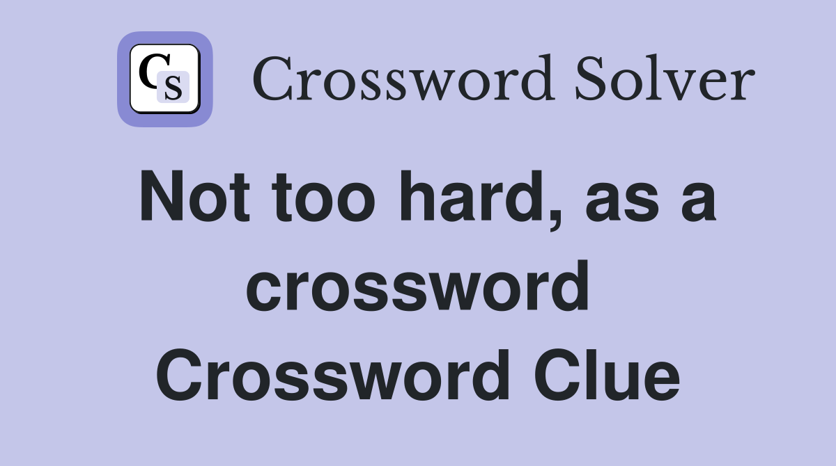 Not too hard, as a crossword Crossword Clue