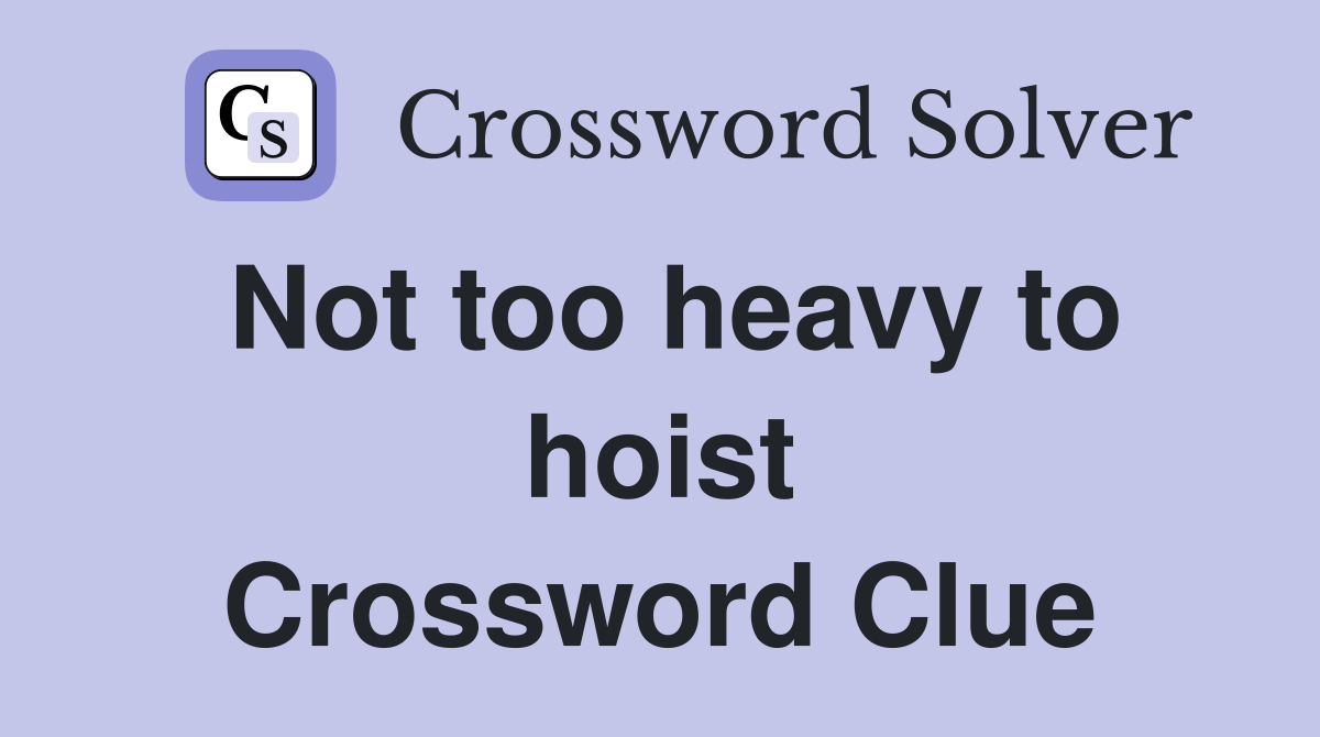 Not too heavy to hoist Crossword Clue