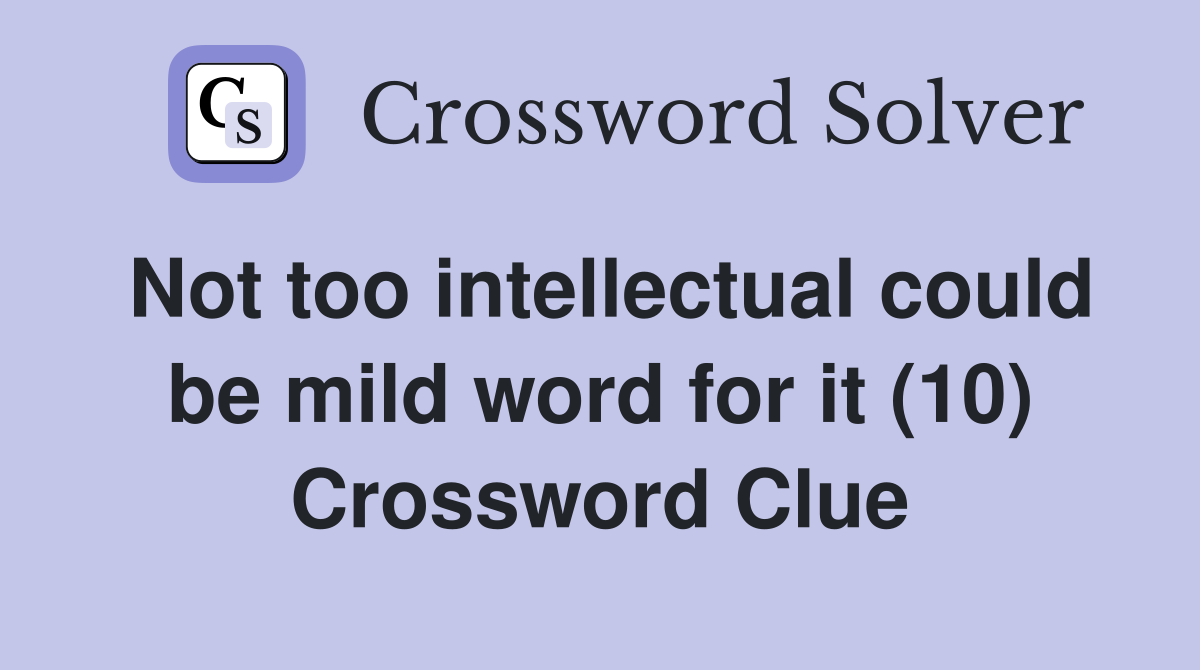 Not too intellectual could be mild word for it (10) Crossword Clue