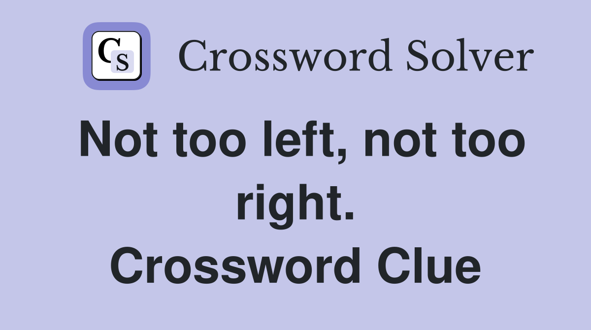 Not too left, not too right. Crossword Clue
