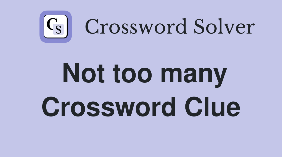Not too many Crossword Clue