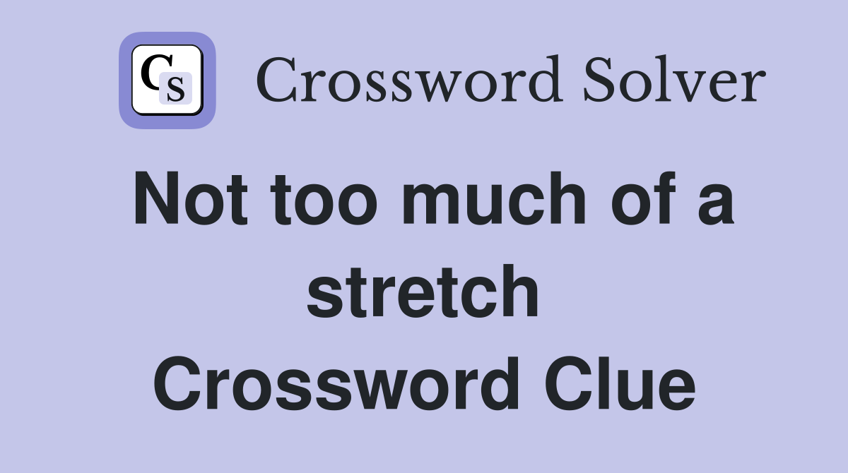 Not too much of a stretch Crossword Clue