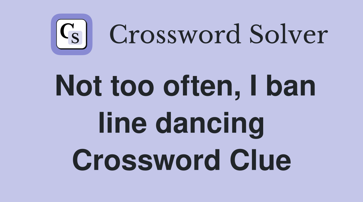 Not too often, I ban line dancing Crossword Clue