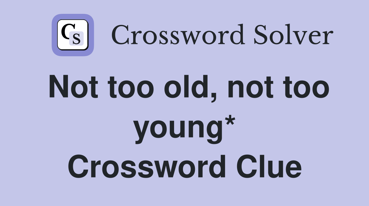 Not too old, not too young* Crossword Clue