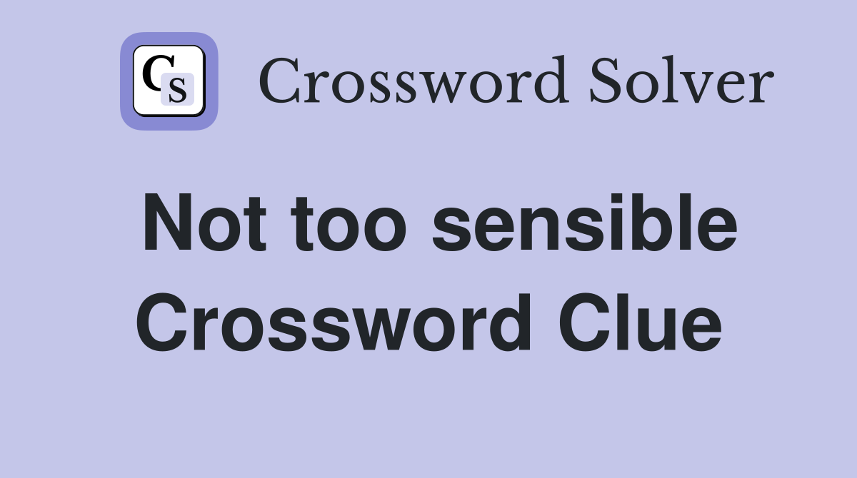 Not too sensible Crossword Clue