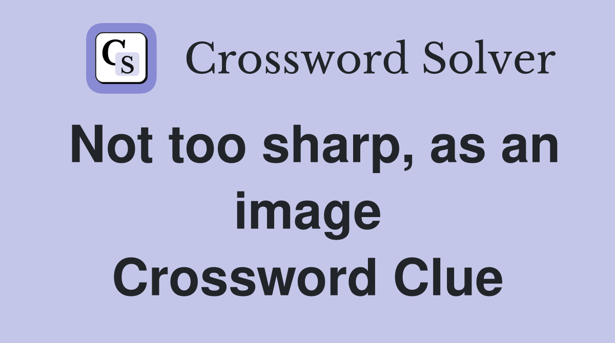 Not too sharp, as an image Crossword Clue