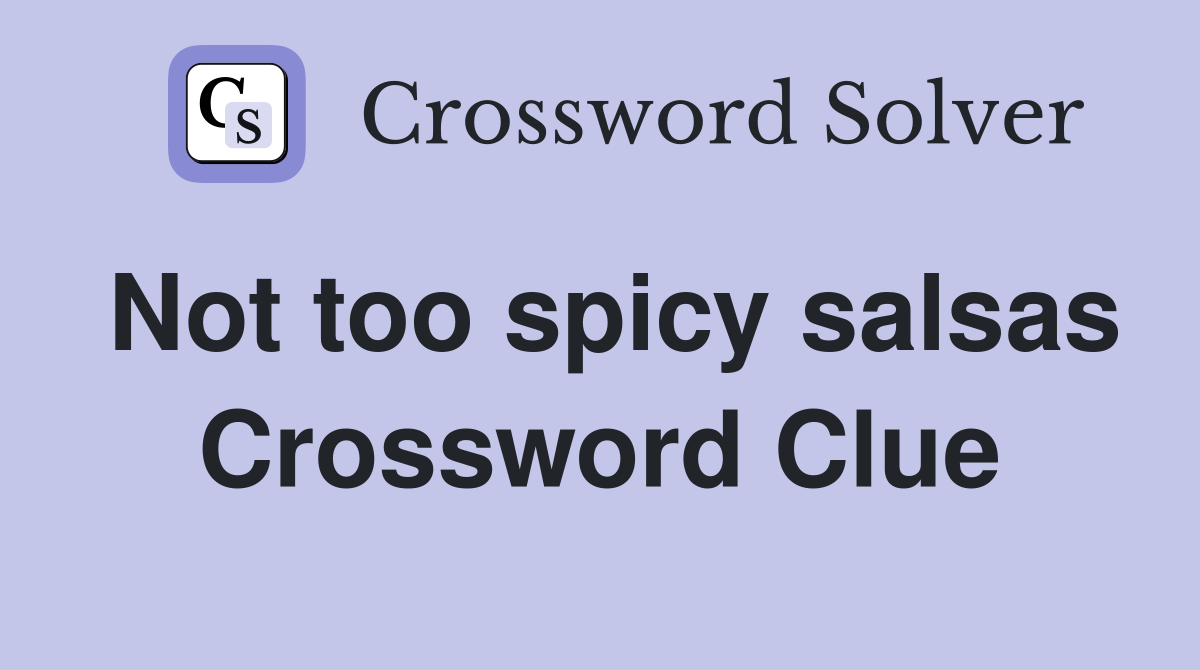 Not too spicy salsas Crossword Clue