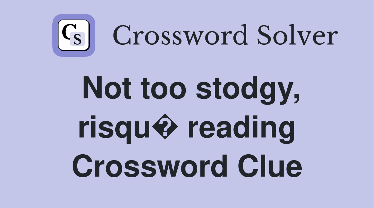 Not too stodgy, risqu� reading Crossword Clue
