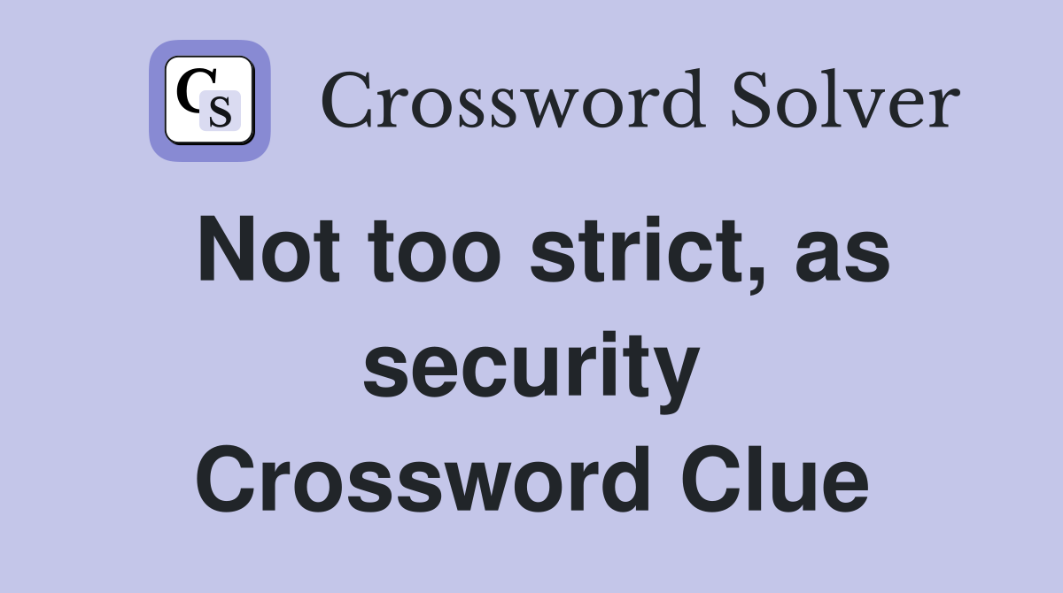 Not too strict, as security Crossword Clue