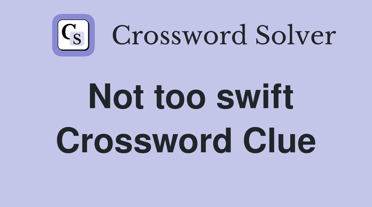 Not too swift Crossword Clue
