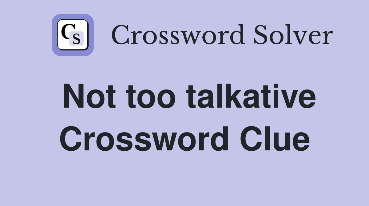 Not too talkative Crossword Clue