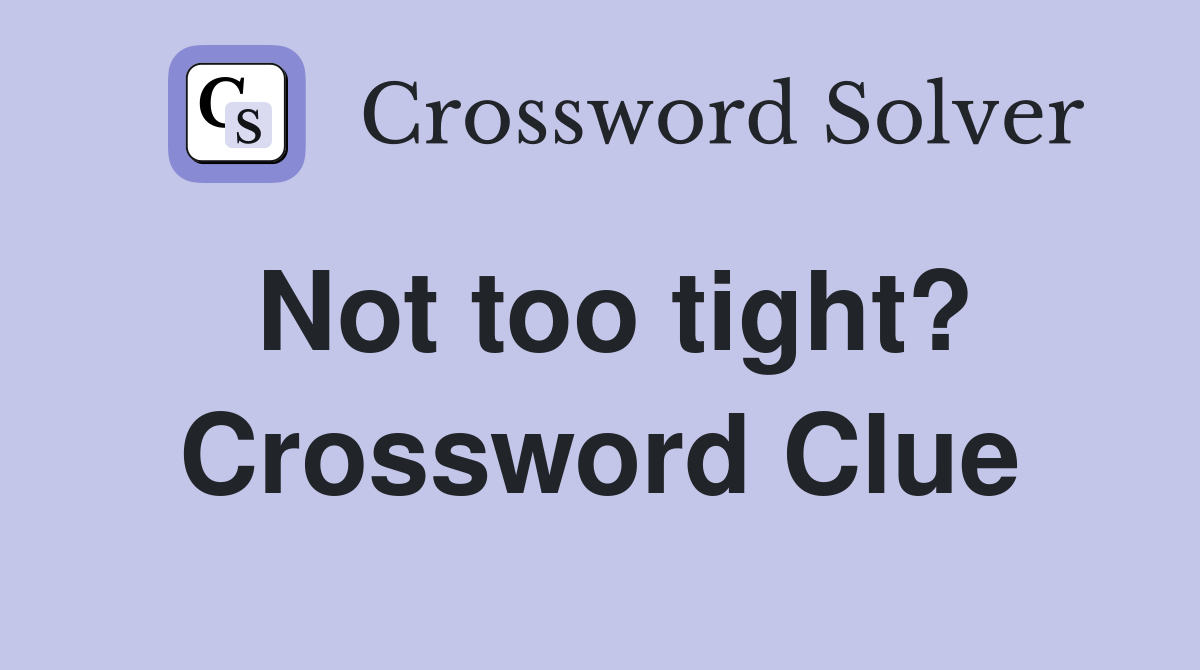 Not too tight? Crossword Clue