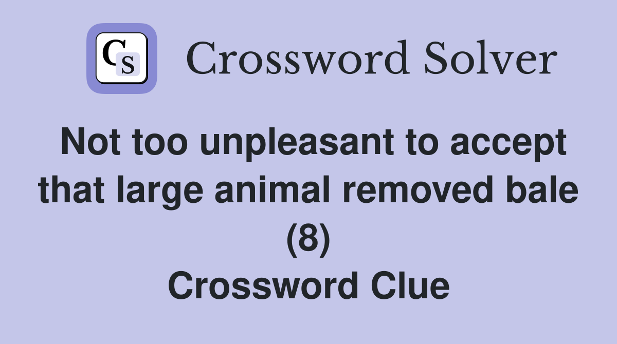 Not too unpleasant to accept that large animal removed bale (8) Crossword Clue