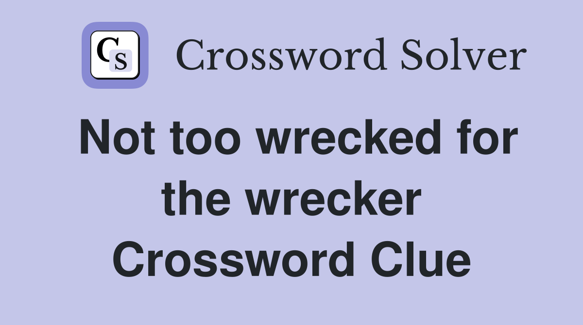 Not too wrecked for the wrecker Crossword Clue