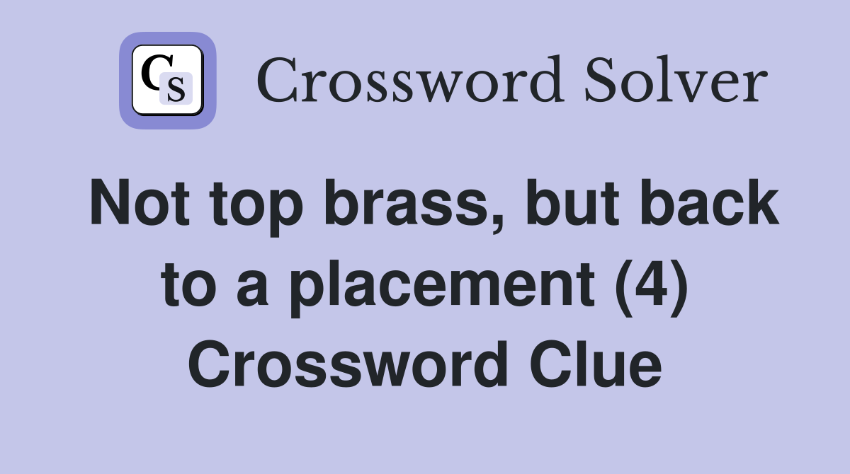 Not top brass, but back to a placement (4) Crossword Clue