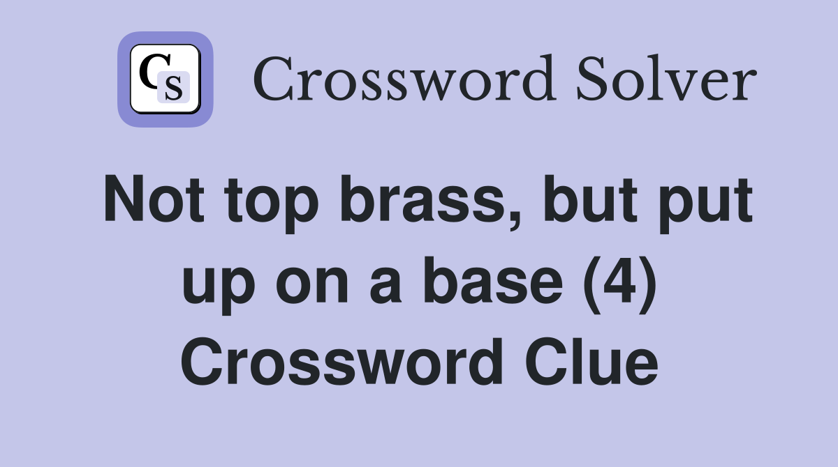 Not top brass, but put up on a base (4) Crossword Clue