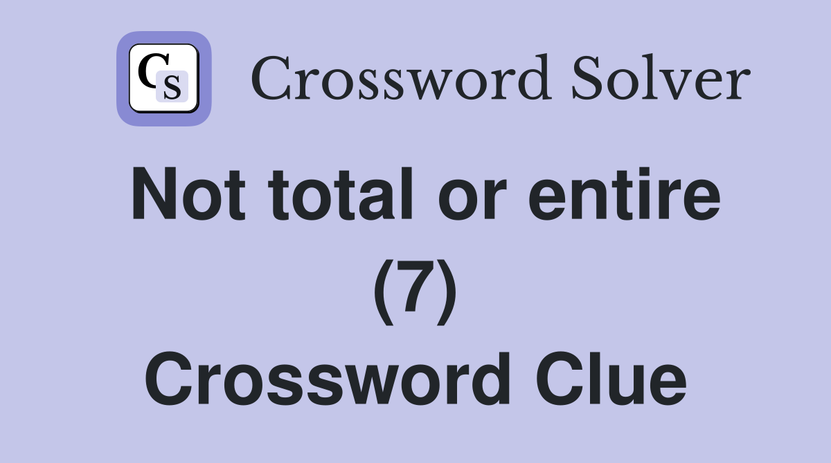 Not total or entire (7) Crossword Clue