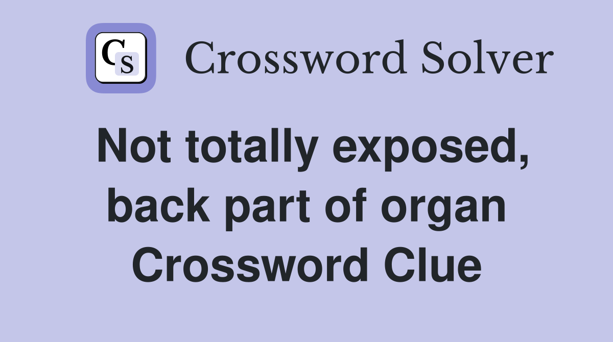 Not totally exposed, back part of organ Crossword Clue