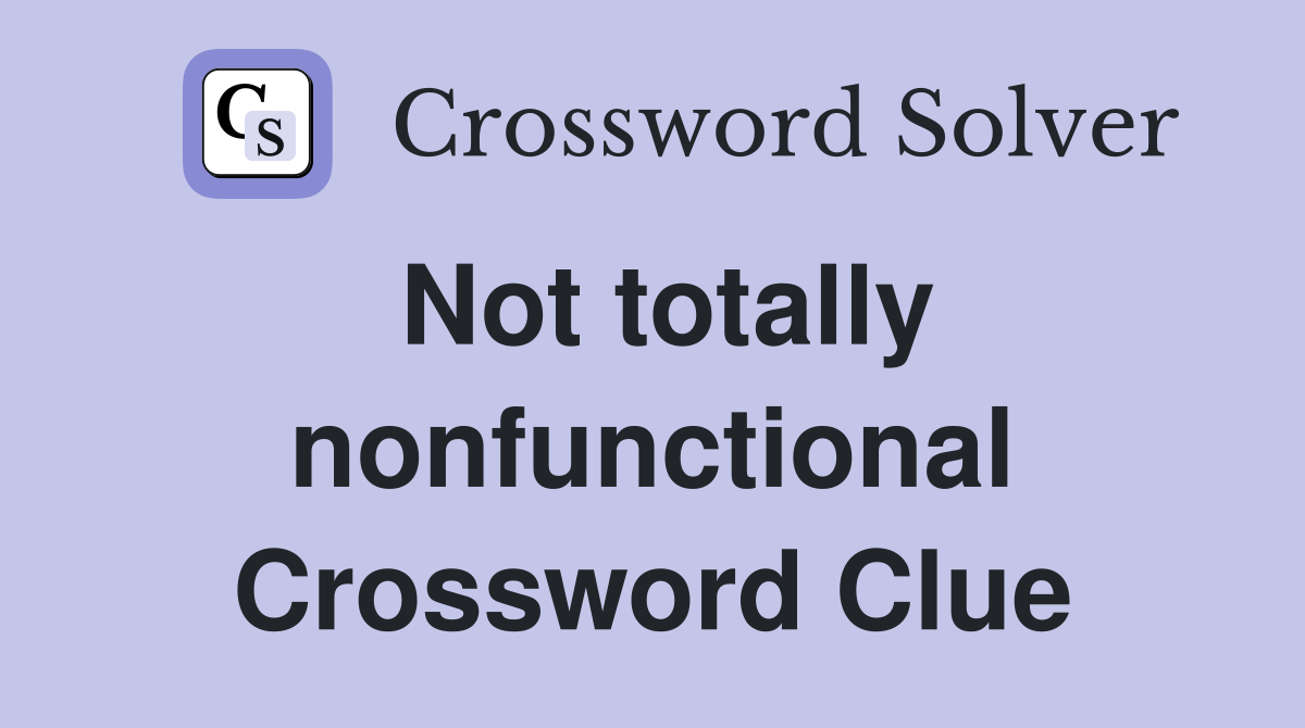 Not totally nonfunctional Crossword Clue