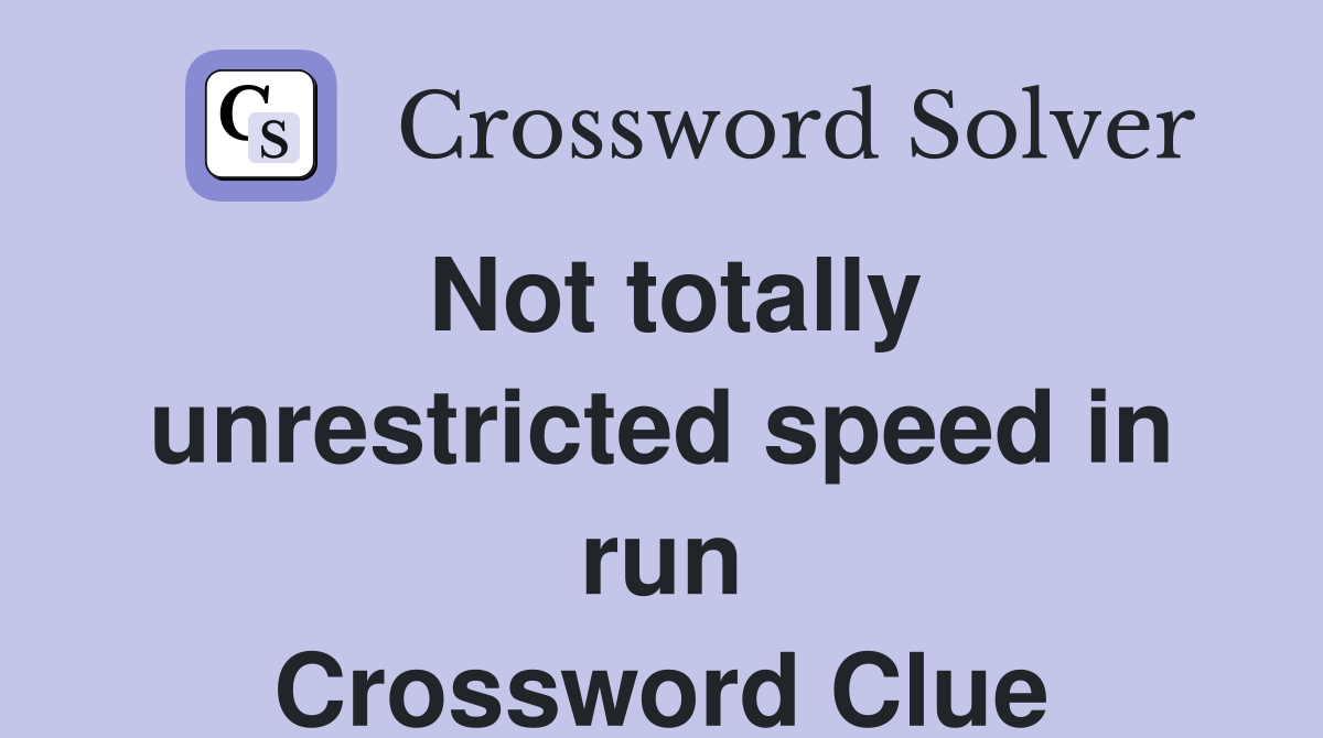 Not totally unrestricted speed in run Crossword Clue