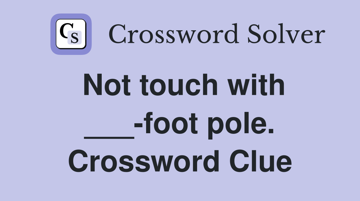 Not touch with ___-foot pole. Crossword Clue