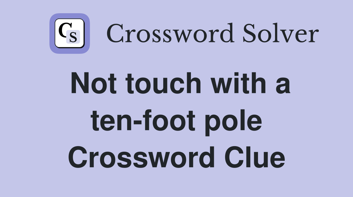 Not touch with a ten-foot pole Crossword Clue