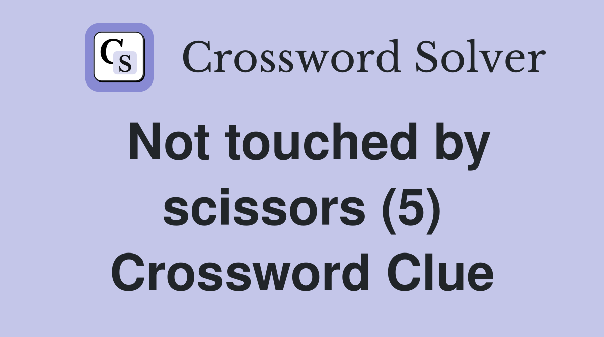 Not touched by scissors (5) Crossword Clue